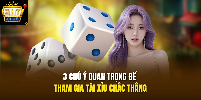 Cách Chơi Tài Xỉu Livestream HITCLUB & 3 Lưu Ý Cần Nhớ 4 3 chú ý quan trọng để tham gia Tài Xỉu chắc thắng