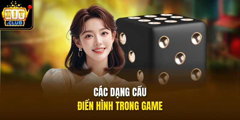 Xóc Đĩa Livestream HITCLUB – Chơi Hay Thưởng Lớn Tới X100 4 Các dạng cầu điển hình trong game