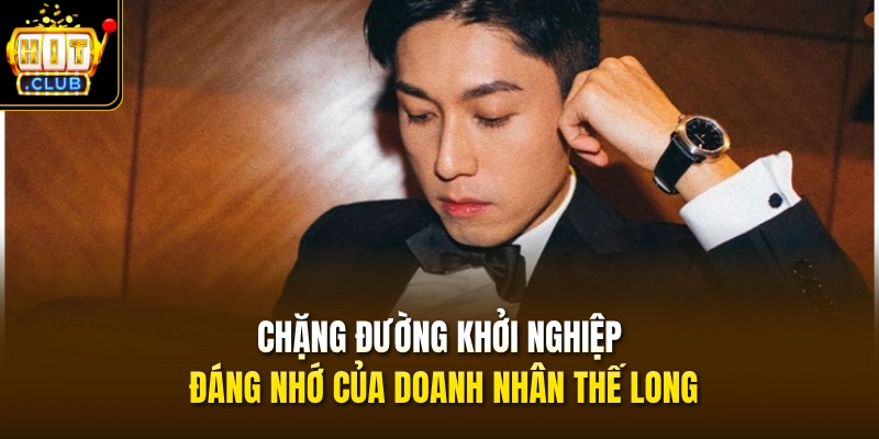 Chặng đường khởi nghiệp đáng nhớ của doanh nhân Thế Long