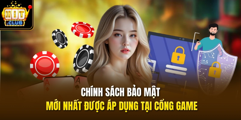 Chính Sách Bảo Mật 1 Chính sách bảo mật mới nhất được áp dụng tại cổng game