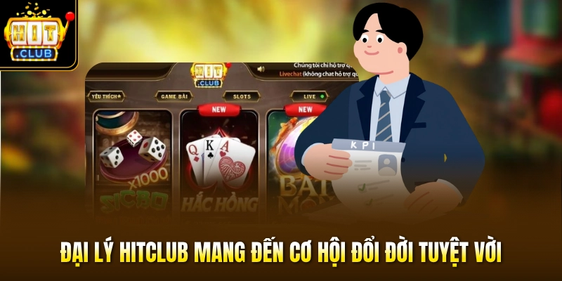 Đại Lý HITCLUB 1 Đại lý HITCLUB mang đến cơ hội đổi đời tuyệt vời