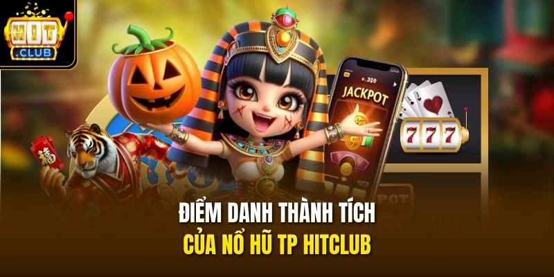 Nổ Hũ TP HITCLUB - Nhận Ngay Code Tân Thủ Lên Đến 100TR 2 Điểm danh thành tích của nổ hũ TP HITCLUB