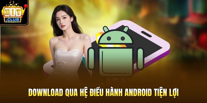Tải App HITCLUB 3 Download qua hệ điều hành Android tiện lợi