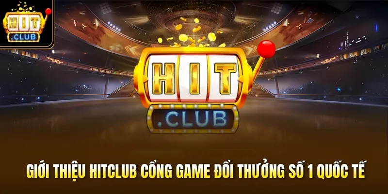 Giới thiệu hitclub cổng game đổi thưởng số 1 quốc tế Giới thiệu hitclub cổng game đổi thưởng số 1 quốc tế