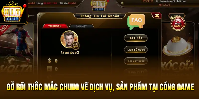 Gỡ rối thắc mắc chung về dịch vụ, sản phẩm tại cổng game Gỡ rối thắc mắc chung về dịch vụ, sản phẩm tại cổng game