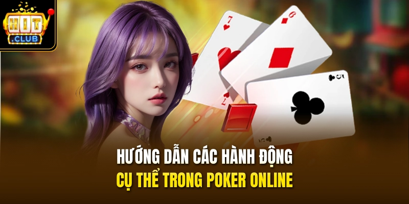 Poker HITCLUB - Sở Hữu Ngay Phiên Bản x100 Thưởng Cực HOT 4 Hướng dẫn các hành động cụ thể trong poker online