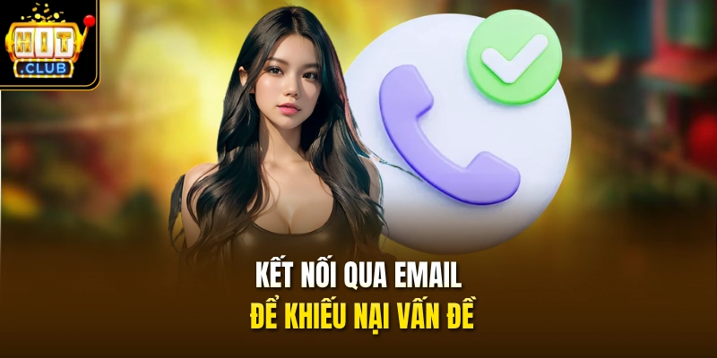 Liên Hệ HITCLUB 2 Kết nối qua email để khiếu nại vấn đề