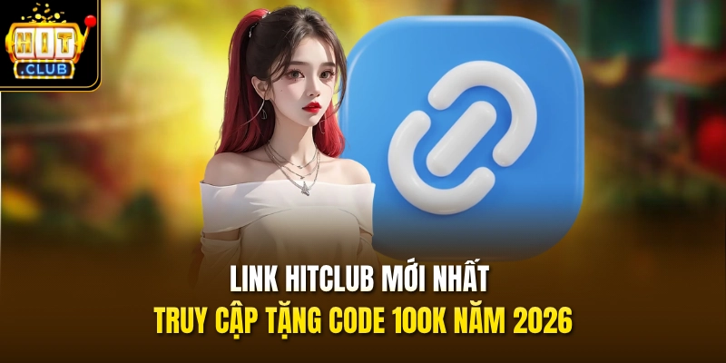 Link HITCLUB Mới Nhất - Truy Cập Tặng Code 100k Năm 2026 1 Link HITCLUB Mới Nhất - Truy Cập Tặng Code 100k Năm 2026