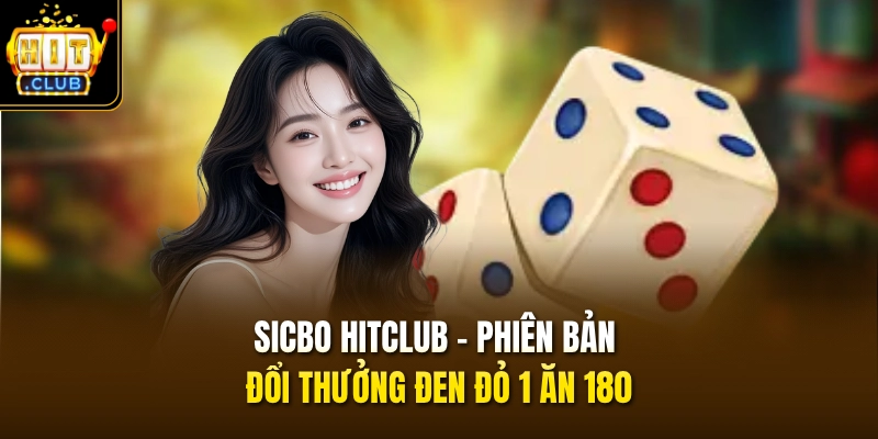 Sicbo HITCLUB - Phiên Bản Đổi Thưởng Đen Đỏ 1 Ăn 180