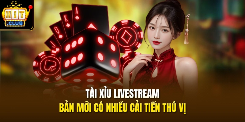 Cách Chơi Tài Xỉu Livestream HITCLUB & 3 Lưu Ý Cần Nhớ 2 Tài Xỉu livestream bản mới có nhiều cải tiến thú vị