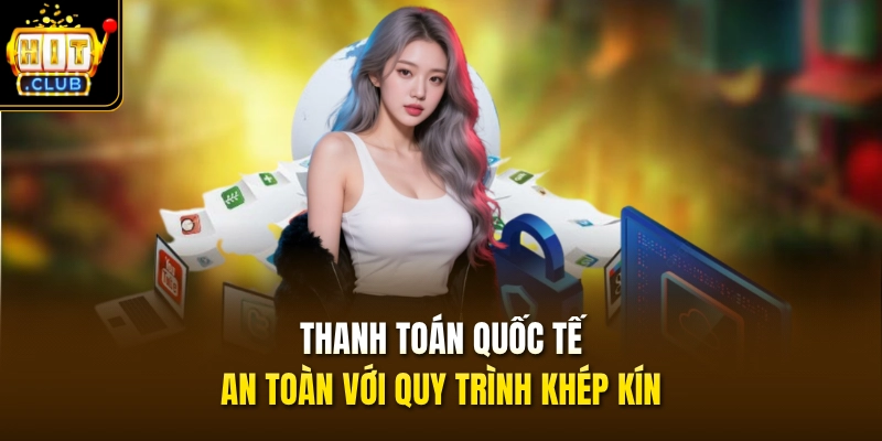 Thanh toán quốc tế an toàn với quy trình khép kín