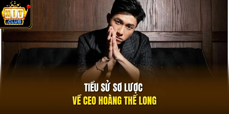 Tiểu sử sơ lược về CEO Hoàng Thế Long