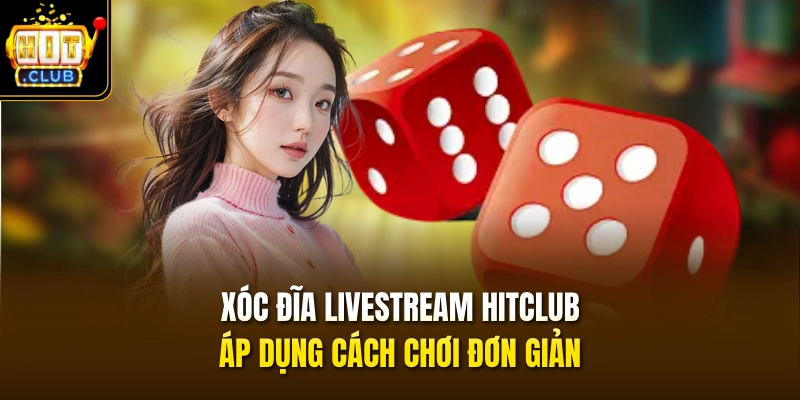 Xóc Đĩa Livestream HITCLUB – Chơi Hay Thưởng Lớn Tới X100 2 Xóc Đĩa livestream HITCLUB áp dụng cách chơi đơn giản