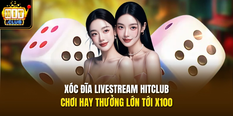 Xóc Đĩa Livestream HITCLUB – Chơi Hay Thưởng Lớn Tới X100 1 Xóc Đĩa Livestream HITCLUB – Chơi Hay Thưởng Lớn Tới X100
